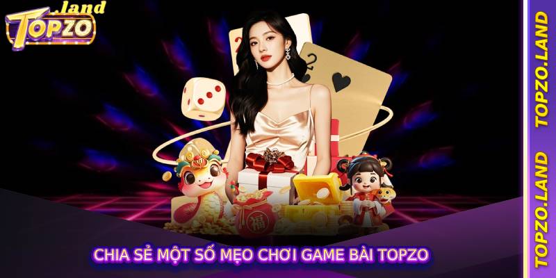 Chia sẻ một số mẹo chơi game bài Topzo