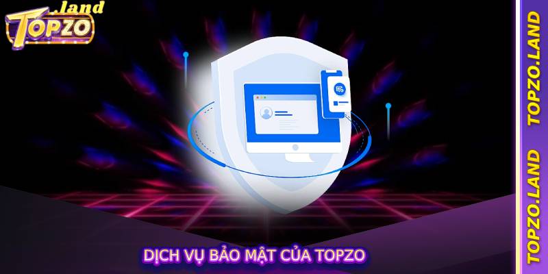 Dịch vụ bảo mật của Topzo