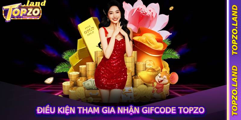 điều kiện tham gia nhận gifcode topzo