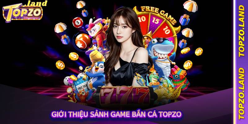 Giới thiệu sảnh game bắn cá Topzo
