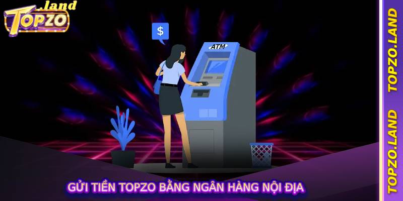 Gửi tiền topzo bằng ngân hàng nội địa 