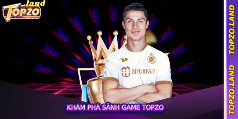 Khám phá sảnh game Topzo
