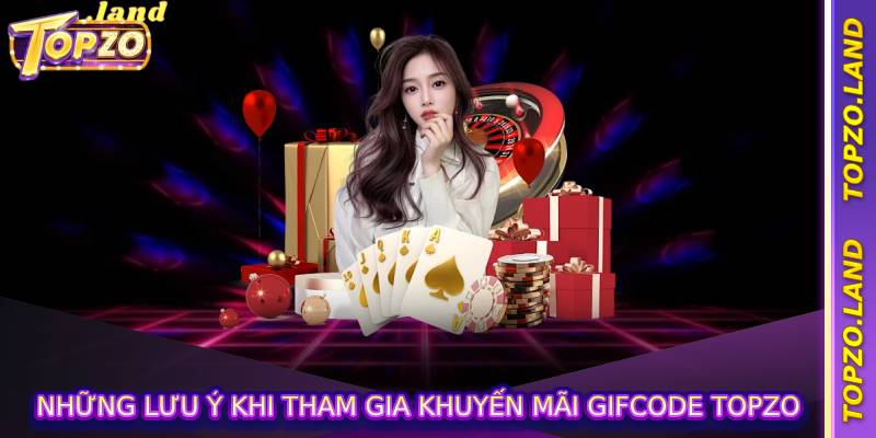 Những lưu ý khi tham gia khuyến mãi Gifcode Topzo