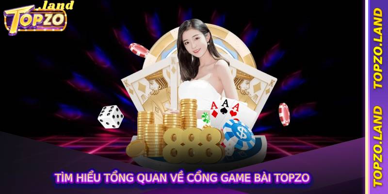 Tìm hiểu tổng quan về cổng game bài Topzo