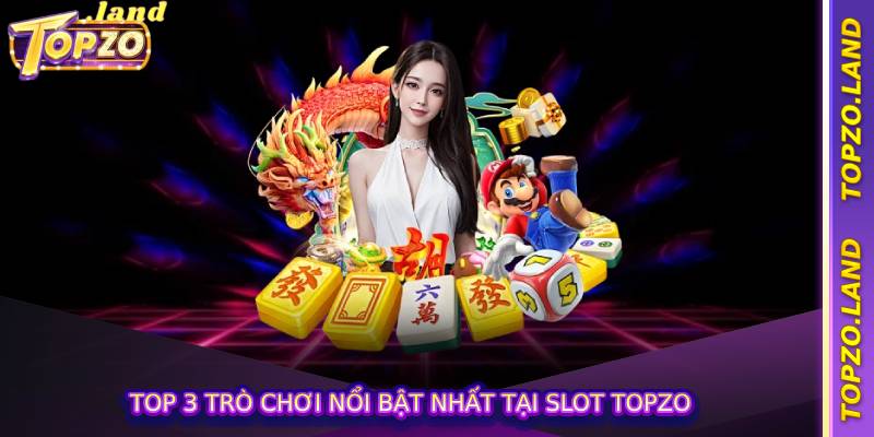 top-3-tro-choi-noi-bat-nhat-tai-slot-topzo